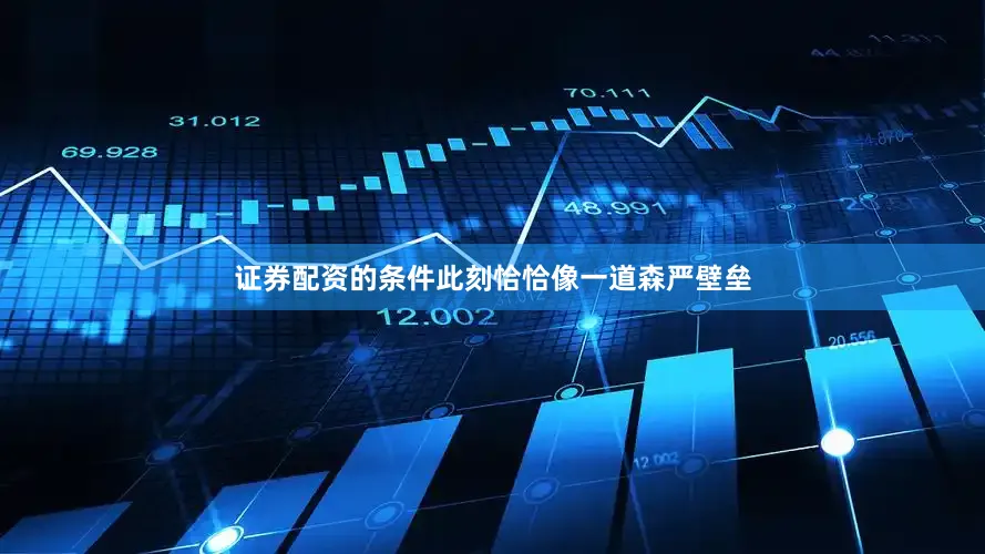 证券配资的条件此刻恰恰像一道森严壁垒