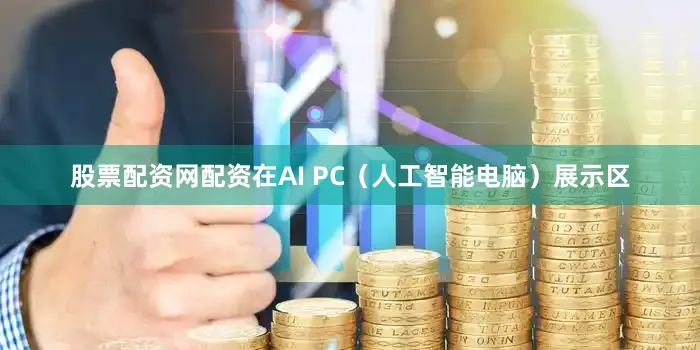 股票配资网配资在AI PC（人工智能电脑）展示区