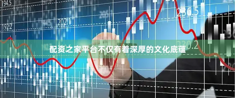 配资之家平台不仅有着深厚的文化底蕴