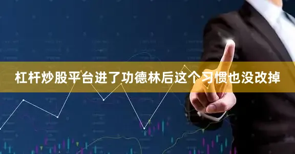 杠杆炒股平台进了功德林后这个习惯也没改掉