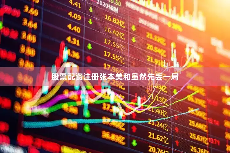 股票配资注册张本美和虽然先丢一局